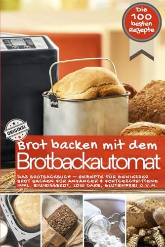 Brot backen mit dem Brotbackautomat DAS ORIGINAL: Das Brotbackbuch - Rezepte für Genießer - Brot backen für Anfänger & Fortgeschrittene inkl. ... IM BROTBACKAUTOMAT - Das Original, Band 1)