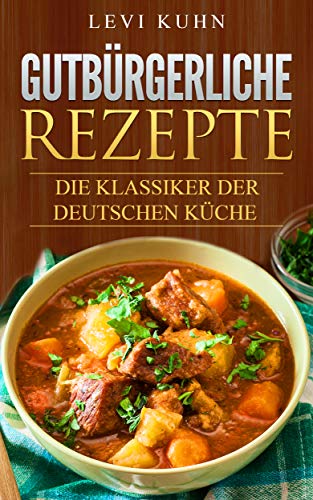 Gutbürgerliche Rezepte: Die Klassiker der deutschen Küche
