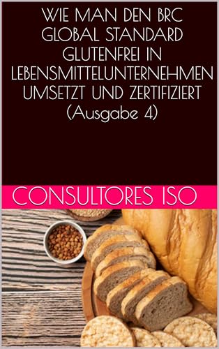 WIE MAN DEN BRC GLOBAL STANDARD GLUTENFREI IN LEBENSMITTELUNTERNEHMEN UMSETZT UND ZERTIFIZIERT (Ausgabe 4)