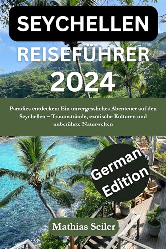 SEYCHELLEN Reiseführer 2024: Paradies entdecken: Ein unvergessliches Abenteuer auf den Seychellen – Traumstrände, exotische Kulturen und unberührte Naturwelten(German edition)