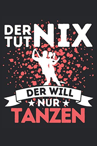 DER TUT NIX - DER WILL NUR TANZEN!: Notizbuch A5, 120 Seiten, LINIERT - Lustiges Tanz Spruch Motiv für Tänzer! Super als Notizbuch, Planer, Tagebuch, ... Geschenkidee für Tänzer und Tanzpartner!