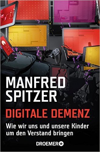 Digitale Demenz: Wie wir uns und unsere Kinder um den Verstand bringen ( 1. Oktober 2014 )