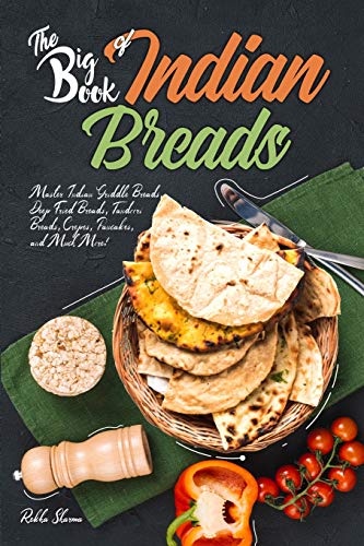 The Big Book of Indian Breads: Master Indian Griddle Breads, Deep Fried Breads, Tandoori Breads, Crepes, Pancakes, and Much More! (Indian Cookbook, Band 7)