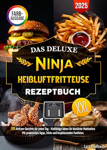Das Deluxe Ninja Heißluftfritteuse Rezeptbuch: 205 Airfryer-Gerichte für jeden Tag - Vielfältige Ideen für köstliche Mahlzeiten. Mit praktischen Tipps, Tricks und inspirierenden Farbfotos