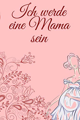 Ich werde eine Mama sein: Monatliche Checklisten, Diäten, Gesundheitskontrolle, Aktivitäten und Journalaufforderungen