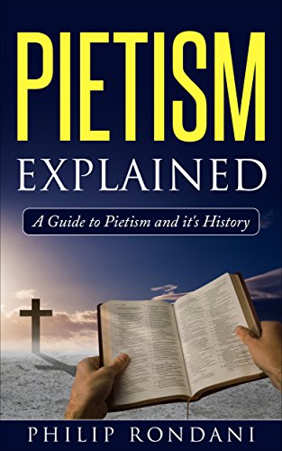 Pietism Explained: A Guide To Pietism And It's History (Piety and Puritanism Book 1) (English Edition)