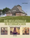 Die Neulandhalle in Dithmarschen: Geschichtsort - Kulturort - Lernort