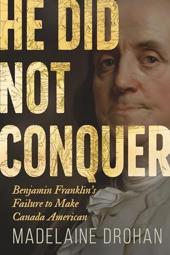 He Did Not Conquer: Benjamin Franklin's Failure to Annex Canada