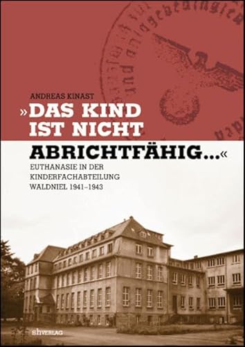 "Das Kind ist nicht abrichtfähig.": 'Euthanasie' in der Kinderfachabteilung Waldniel 1941-1943 (Rheinprovinz)