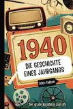 1940 – Die Geschichte eines Jahrgangs: Das perfekte Geschenk mit spannenden Fakten und historischen Ereignissen von 1940 bis in die 90er Jahre