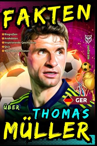 Fakten über Thomas Müller: Biografien, Anekdoten, Inspirierende Geschichten, Quiz und Wertvolle Lektionen für Kinder und Jugendliche - ab 8 Jahren (Faszination Fußballstars)