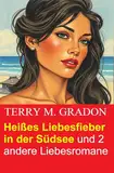 Heißes Liebesfieber in der Südsee und 2 andere Liebesromane