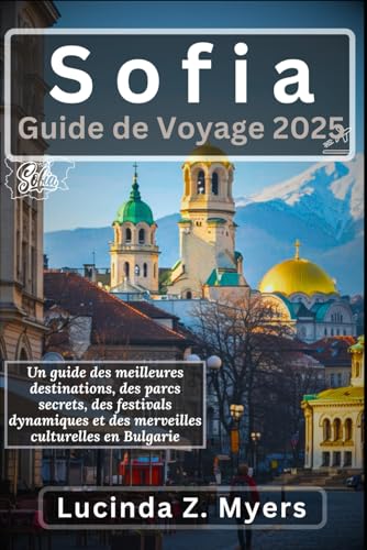 Sofia Guide de voyage 2025: Un guide des meilleures destinations, des parcs secrets, des festivals dynamiques et des merveilles culturelles en Bulgarie