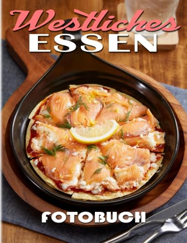 Westliches Essen Fotobuch: Tief eintauchen in die Sammlung von 40 verschiedenen köstlichen Lebensmittelfotos aus der westlichen Küche | Geschenke zum Entspannen und Spaß haben für alle Altersgruppen.