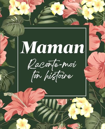 Maman Raconte-Moi Ton Histoire: sa Vie et ses Souvenirs Racontés dans ce Journal à Compléter et Partager | Idée cadeau originale pour Fête des Mères, Anniversaire, Noël