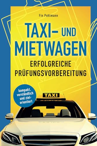 Taxi- und Mietwagen: Erfolgreiche Prüfungsvorbereitung: kompakt, verständlich und zielorientiert
