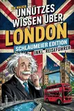 Unnützes Wissen über London für Schlaumeier: Entdecke 222 verrückte & verblüffende Fakten, die du garantiert (nicht) wissen wolltest | Das ideale Geschenk für echte London-Fans + Reiseführer-Bonus