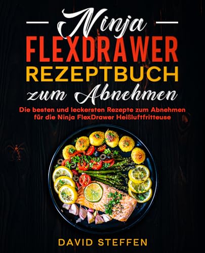 Ninja FlexDrawer Rezeptbuch zum Abnehmen: Die besten und leckersten Rezepte zum Abnehmen für die Ninja FlexDrawer Heißluftfritteuse.