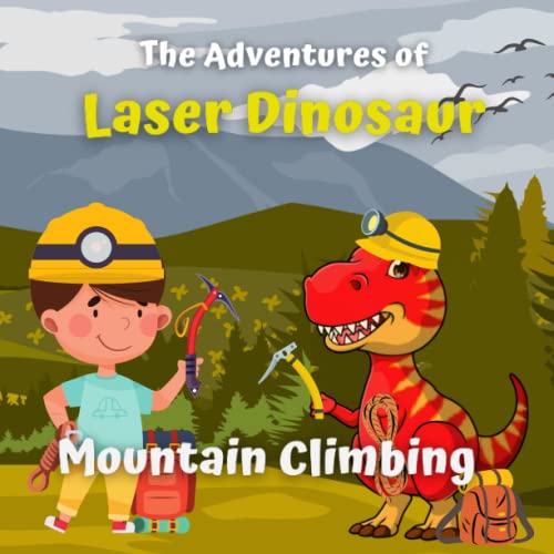 The Adventures of Laser Dinosaur: Mountain Climbing (The adventures in Lazer dinosaur)