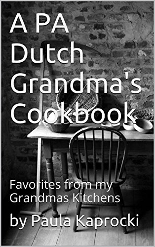 A PA Dutch Grandma's Cookbook: Favorites from my Grandmas Kitchens (English Edition)