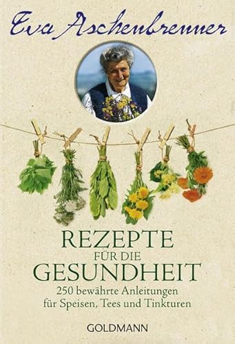 Rezepte für die Gesundheit: 250 bewährte Anleitungen für Speisen, Tees und Tinkturen