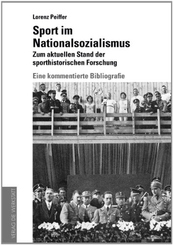 Sport im Nationalsozialismus: Zum aktuellen Stand der sporthistorischen Forschung: Eine kommentierte Bibliografie