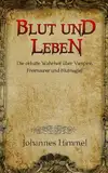 Blut und Leben: Die okkulte Wahrheit über Vampire, Freimaurer und Blutmagie!