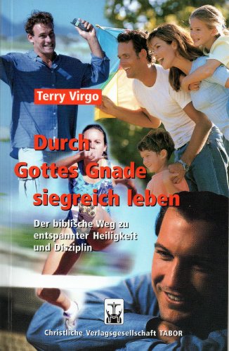 Durch Gottes Gnade siegreich leben: Der biblische Weg zu entspannter Heiligkeit und Disziplin