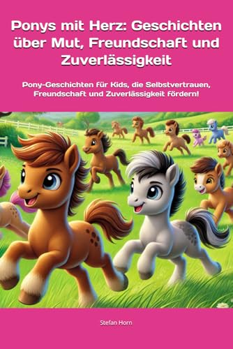 Ponys mit Herz: Geschichten über Mut, Freundschaft und Zuverlässigkeit: Pony-Geschichten für Kids, die Selbstvertrauen, Freundschaft und ... (Ponys mit Herz: Kleine Helden, große Werte)