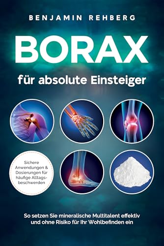 Borax für absolute Einsteiger: Sichere Anwendungen und Dosierungen für häufige Alltagsbeschwerden. So setzen Sie mineralische Multitalent effektiv und ohne Risiko für Ihr Wohlbefinden ein