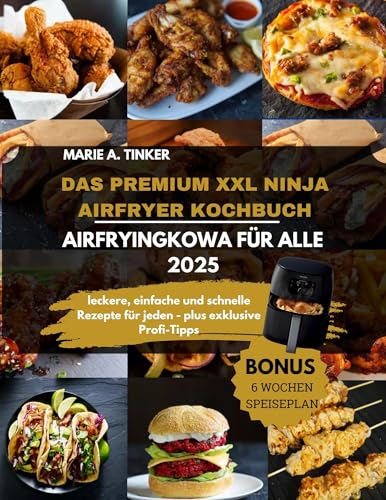 DAS PREMIUM XXL NINJA AIRFRYER KOCHBUCH AIRFRYINGKOWA FÜR ALLE 2025: leckere, einfache und schnelle Rezepte für jeden - plus exklusive Profi-Tipps