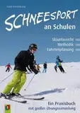 Schneesport an Schulen: Skiunterricht, Methodik und Fahrtenplanung. Ein Praxisbuch mit großer Übungssammlung