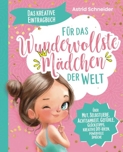 Das kreative Eintragbuch ab 8 - Für das wundervollste Mädchen der Welt: Über Mut, Selbstliebe, Achtsamkeit, Gefühle, kreative DIY-Ideen