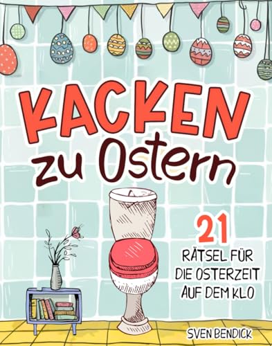 Kacken zu Ostern: 21 Rätsel für die Osterzeit auf dem Klo - Unnützes Wissen und Denksportaufgaben für fröhliche Momente auf der Toilette – Das perfekte Geschenk für Menschen mit Humor