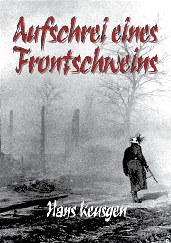 Aufschrei eines Frontschweins: Zweiter Weltkrieg – Erlebnisberichte eines Landsers der Wehrmacht vom Krieg an der Ostfront 1942 bis 1945 (Deutsche Soldaten-Biografien)