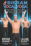 Bikram Vocal Yoga: Voice Communication and Body Language Skills to Increase Confidence and Enrich Your Life