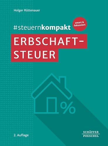 #steuernkompakt Erbschaftsteuer: Für Onboarding - Schnelleinstieg - Fortbildung. Inklusive Vorstellung der bei der Erbschaft- und Schenkungsteuer zu verwendenden Erklärungsvordrucke