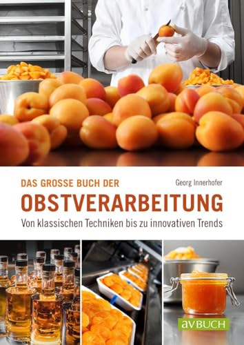 Das große Buch der Obstverarbeitung: Von klassischen Techniken bis zu innovativen Trends (avBuch im Cadmos Verlag: im Cadmos Verlag)