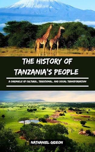 THE HISTORY OF TANZANIA'S PEOPLE : A Chronicle of Cultural, Traditional, and Social Transformation (Ancient Realms Book 34) (English Edition)
