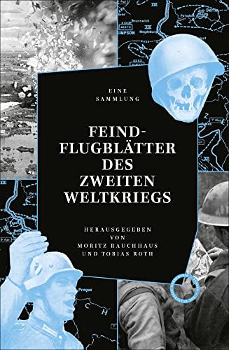 Feindflugblätter des Zweiten Weltkriegs: Eine kommentierte Sammlung amerikanischer, britischer, deutscher, französischer und sowjetischer Feindflugblätter aus der Sammlung der Staatsbibliothek Berlin