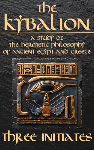 The Kybalion - A Study of The Hermetic Philosophy of Ancient Egypt and Greece: The 7 Universal Principles by Hermes Trismegistus (Annotated and illustrated) (English Edition)