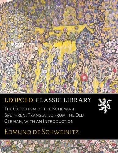 The Catechism of the Bohemian Brethren. Translated from the Old German, with an Introduction