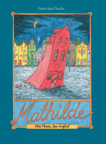 Mathilde - Das Haus, das weglief: Ein Denkmal-Märchen
