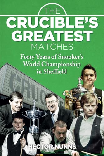 The Crucible's Greatest Matches: Forty Years of Snooker's World Championship in Sheffield