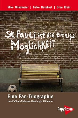 St. Pauli ist die einzige Möglichkeit: Eine Fan-Triographie zum Fußball-Club vom Hamburger Millerntor (Neue Kleine Bibliothek)