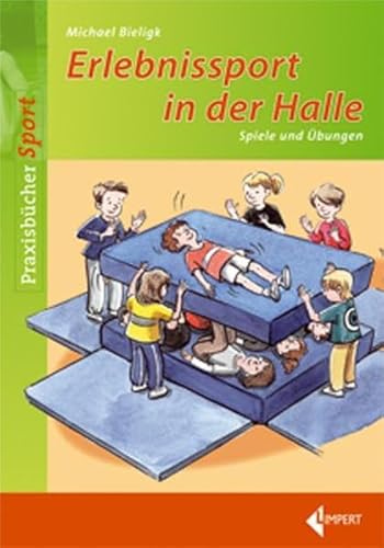 Erlebnissport in der Halle: Erfolgreiche Spiele und Übungen mit einfachem Gerät (Limpert Praxisbücher Sport)