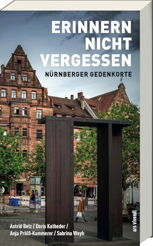 Erinnern nicht vergessen – Nürnberger Gedenkorte entdecken - Spaziergänge zu Mahnmalen & Erinnerungsstätten, Interviews und Einblicke in die lokale Erinnerungskultur