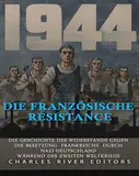 Die französische Résistance: Die Geschichte des Widerstands gegen die Besetzung Frankreichs durch Nazi-Deutschland während des Zweiten Weltkriegs