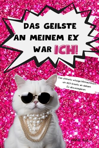 Das Geilste an meinem Ex war ich!: Das ultimativ witzige Mitmachbuch, um dich kreativ an deinem Ex abzureagieren +++ Das lustige Geschenk für Frauen
