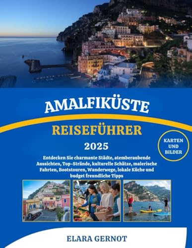 AMALFIKÜSTE REISEFÜHRER 2025: Entdecken Sie charmante Städte, atemberaubende Aussichten, Top-Strände, kulturelle Schätze, malerische Fahrten, ... lokale Küche und budget freundliche Tipps